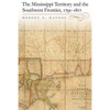 The Mississippi Territory and the Southwest Frontier, 1795-1817 - Hardcover