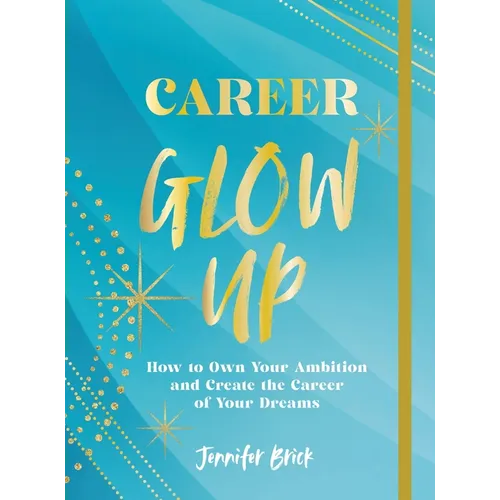 Career Glow Up: How to Own Your Ambition and Create the Career of Your Dreams - Paperback