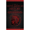 Native American History: Accurate & Comprehensive History, Origins, Culture, Tribes, Legends, Mythology, Wars, Stories & More of The Native Indigenous - Hardcover