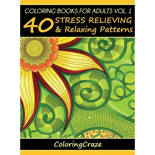 Coloring Books For Adults Volume 1: 40 Stress Relieving And Relaxing Patterns - Hardcover