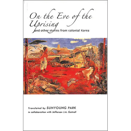 On the Eve of the Uprising and Other Stories from Colonial Korea - Paperback