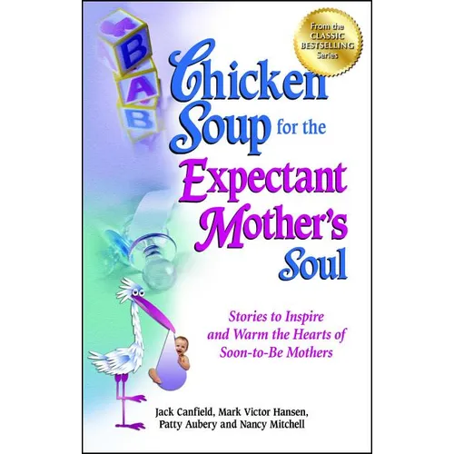 Chicken Soup for the Expectant Mother's Soul: Stories to Inspire and Warm the Hearts of Soon-To-Be Mothers - Paperback