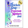 Chicken Soup for the Expectant Mother's Soul: Stories to Inspire and Warm the Hearts of Soon-To-Be Mothers - Paperback