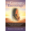 The Courage to Encourage: Thoughts About Courage and Inspirational Stories About People Who Rose Above Tragedies, Losses and Disasters - Paperback