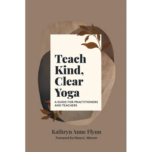 Teach Kind, Clear Yoga: A Guide for Practitioners and Teachers - Paperback