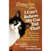 Chicken Soup for the Soul: I Can't Believe My Cat Did That!: 101 Stories about the Crazy Antics of Our Feline Friends - Paperback