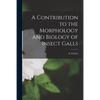 A Contribution to the Morphology and Biology of Insect Galls [microform] - Paperback