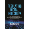 Regulating Digital Industries: How Public Oversight Can Encourage Competition, Protect Privacy, and Ensure Free Speech - Paperback