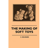 The Making of Soft Toys - Including a Set of Full-Sized Patterns for Animals and Birds - Paperback