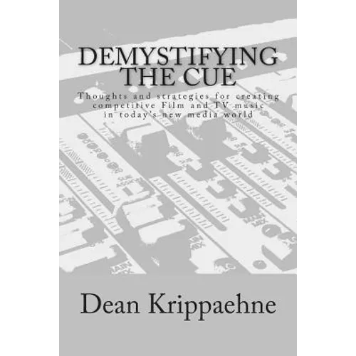 Demystifying The Cue: Thoughts and strategies for creating competitive Film and TV music in today's new media world - Paperback