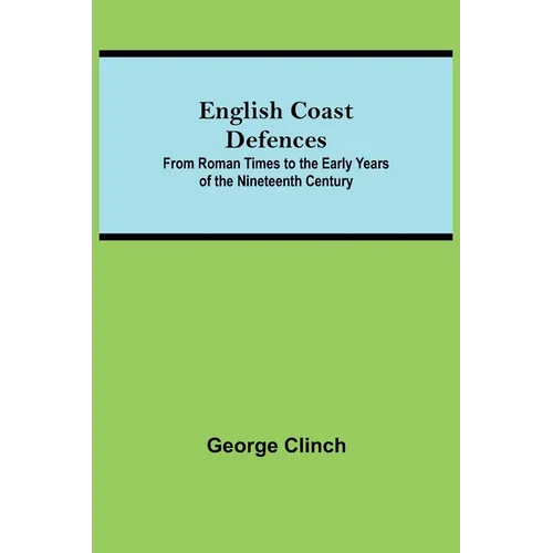 English Coast Defences; From Roman Times To The Early Years Of The Nineteenth Century - Paperback