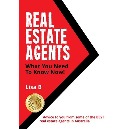Real Estate Agents What You Need To Know Now: Advice to you from some of the BEST real estate agents in Australia. - Paperback