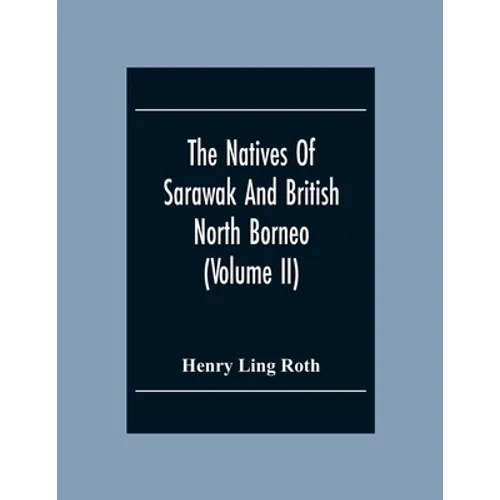 The Natives Of Sarawak And British North Borneo: Based Chiefly On The Mss Of The Late Hugh Brooke Low Sarawak Government Service (Volume Ii) - Paperback