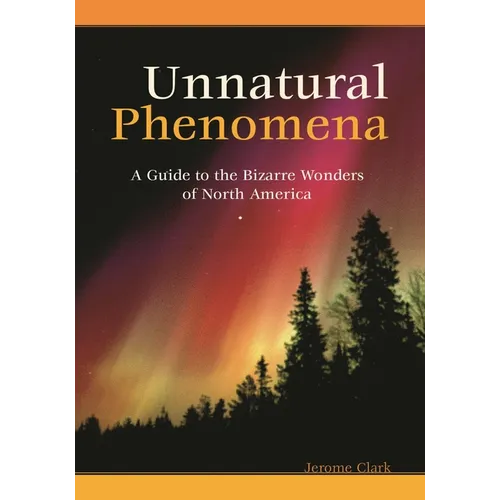 Unnatural Phenomena: A Guide to the Bizarre Wonders of North America - Hardcover