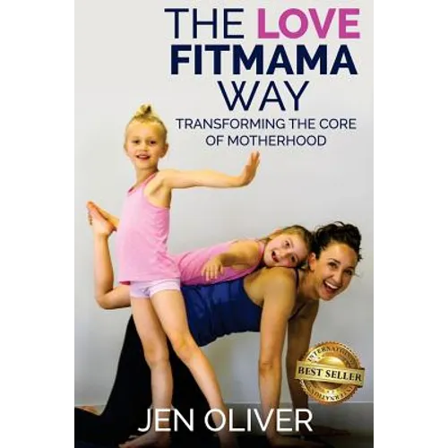 The Love FitMama Way: Transforming the Core of Motherhood - Paperback