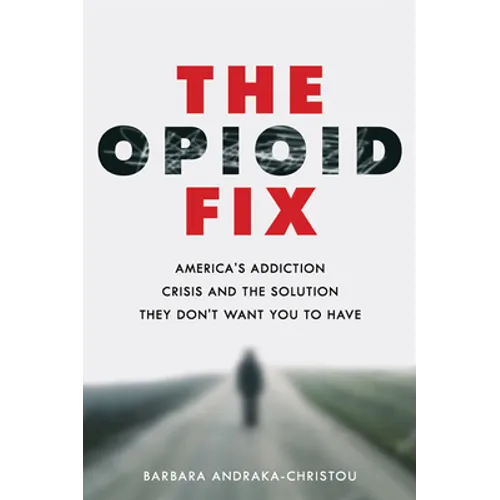 The Opioid Fix: America's Addiction Crisis and the Solution They Don't Want You to Have - Hardcover