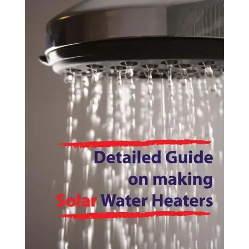 Detailed guide on making solar water heaters: Making cheap but quality PVC solar water heater - Paperback