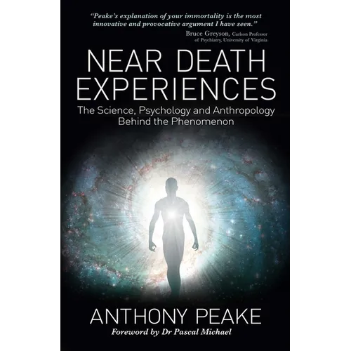 Near Death Experiences: The Science, Psychology and Anthropology Behind the Phenomenon - Paperback