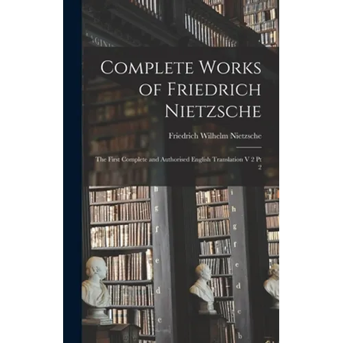 Complete Works of Friedrich Nietzsche: The First Complete and Authorised English Translation V 2 Pt 2 - Hardcover