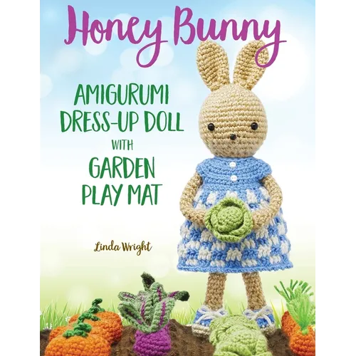 Honey Bunny Amigurumi Dress-Up Doll with Garden Play Mat: Crochet Patterns for Bunny Doll plus Doll Clothes, Garden Playmat & Accessories - Paperback