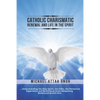 Catholic Charismatic Renewal And Life In The Spirit: Understanding the Holy Spirit, His Gifts, the Pentecost Experience and Building an Ever-Deepening - Paperback