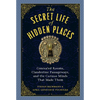 The Secret Life of Hidden Places: Concealed Rooms, Clandestine Passageways, and the Curious Minds That Made Them - Hardcover