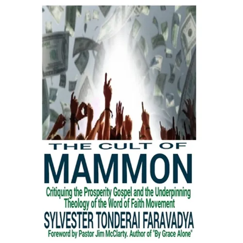The Cult of Mammon: Critiquing the Prosperity Gospel and the Underpinning Theology of the Word of Faith Movement - Paperback