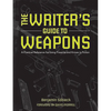 The Writer's Guide to Weapons: A Practical Reference for Using Firearms and Knives in Fiction - Paperback