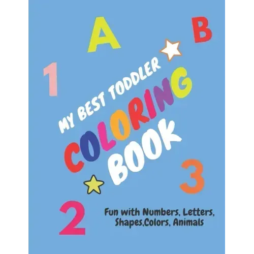 My Best Toddler Coloring Book - Fun with Numbers, Letters, Shapes, Colors, Animals: Children's Activity Coloring Books for Toddlers and Kids Ages 2, . - Paperback