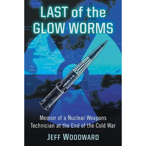 Last of the Glow Worms: Memoir of a Nuclear Weapons Technician at the End of the Cold War - Paperback