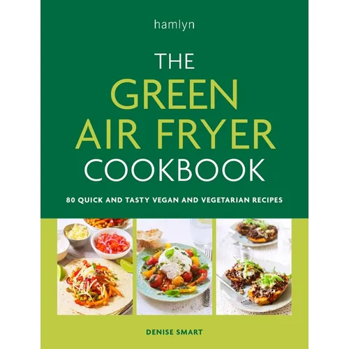 The Green Air Fryer Cookbook: 80 Quick and Tasty Vegan and Vegetarian Recipes - Paperback