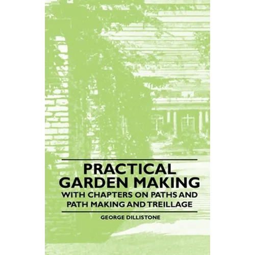 Practical Garden Making - With Chapters on Paths and Path Making and Treillage - Paperback