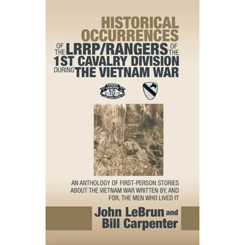 Historical Occurrences of the Lrrp/Rangers of the 1St Cavalry Division During the Vietnam War: An Anthology of First-Person Stories About the Vietnam - Hardcover