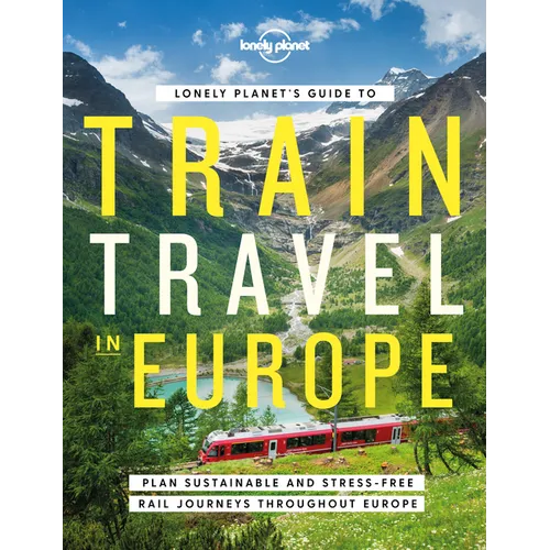 Lonely Planet's Guide to Train Travel in Europe: Detailed Itineraries Planning Maps Tips & Advice Plan Sustainable and Stress-Free Journeys Throughout - Hardcover