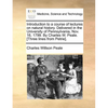 Introduction to a Course of Lectures on Natural History. Delivered in the University of Pennsylvania, Nov. 16, 1799. by Charles W. Peale. [Three Lines - Paperback