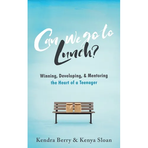 Can we go to Lunch?: Winning, Developing, & Mentoring the Heart of a Teenager - Paperback