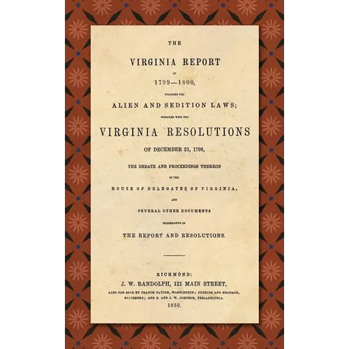The Virginia Report of 1799-1800, Touching the Alien and Sedition Laws; Together with the Virginia Resolutions of December 21, 1798, the Debate and Pr - Hardcover