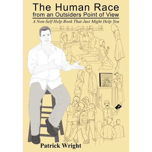 The Human Race from an Outsiders Point of View: A Non-Self Help Book That Just Might Help You - Paperback