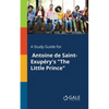 A Study Guide for Antoine De Saint-Exupéry's "The Little Prince" - Paperback