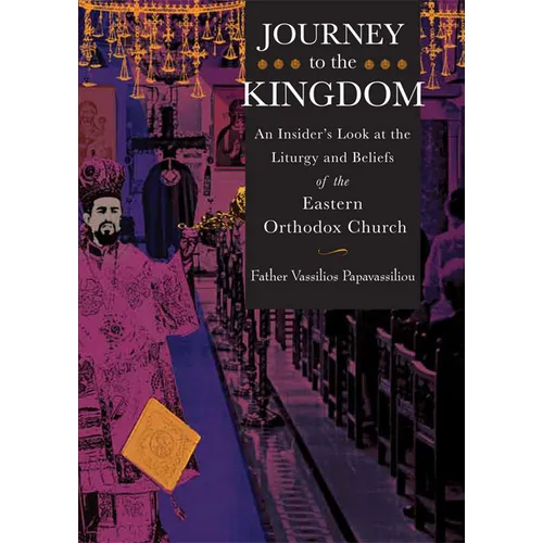 Journey to the Kingdom: An Insider's Look at the Liturgy and Beliefs of the Eastern Orthodox Church - Paperback