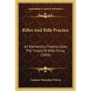 Rifles And Rifle Practice: An Elementary Treatise Upon The Theory Of Rifle Firing (1859) - Paperback