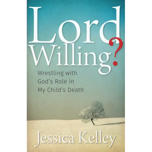 Lord Willing?: Wrestling with God's Role in My Child's Death - Paperback