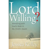 Lord Willing?: Wrestling with God's Role in My Child's Death - Paperback