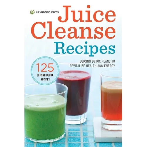 Juice Cleanse Recipes: Juicing Detox Plans to Revitalize Health and Energy - Hardcover