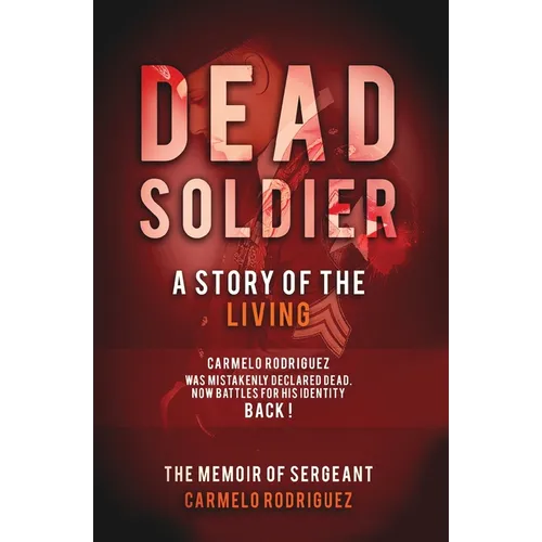 Dead Soldier: A Story of the Living: The Memoir of Sergeant Carmelo Rodriguez - Paperback