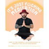 It's Just Fucking Meditation: How to Find Yourself, Calm Your Anxiety and Manifest the Life of Your Dreams - Paperback