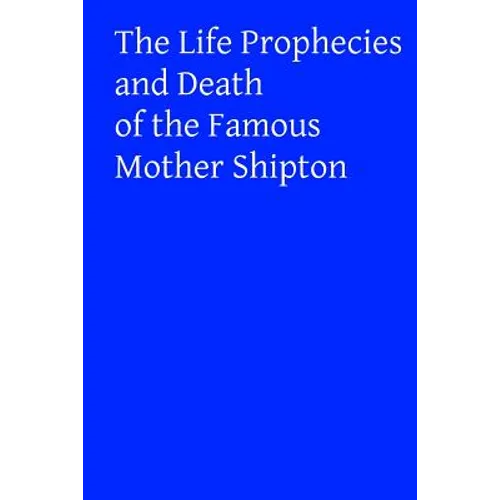 The Life Prophecies and Death of the Famous Mother Shipton - Paperback