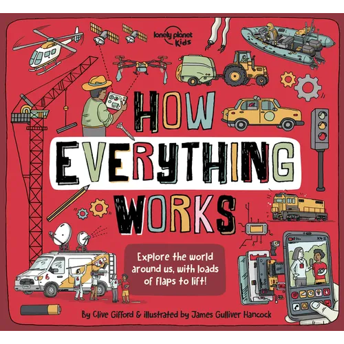 Lonely Planet Kids How Everything Works: Awesome Facts & Lift the Flaps Amazing Illustrations Everyday Gadgets, Inventions, Technology & Things of the - Hardcover