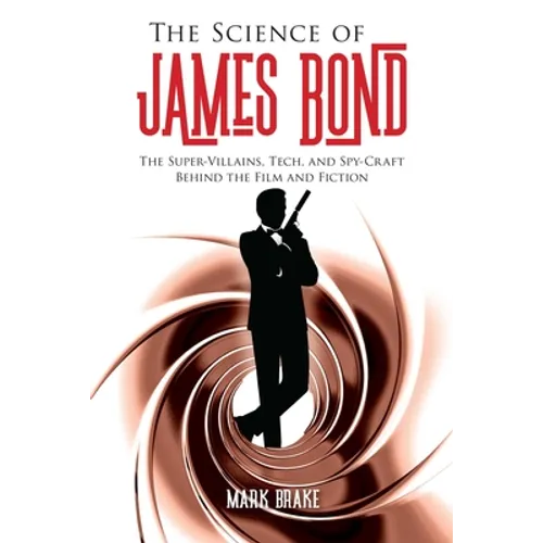 The Science of James Bond: The Super-Villains, Tech, and Spy-Craft Behind the Film and Fiction - Paperback