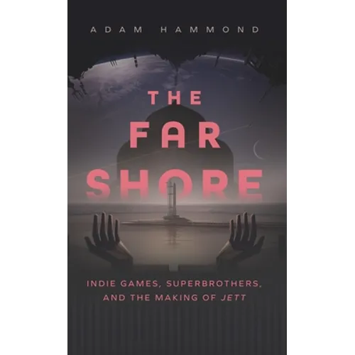 The Far Shore: Indie Games, Superbrothers, and the Making of Jett - Paperback